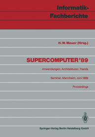 Title: Supercomputer '89: Anwendungen, Architekturen, Trends Seminar, Mannheim, 8.-10. Juni 1989 Proceedings, Author: Hans W. Meuer