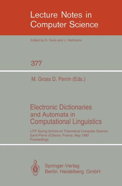 Electronic Dictionaries and Automata in Computational Linguistics: LITP Spring School in Theoretical Computer Science, Saint- Pierre d'Oleron, France, May 25-29, 1987. Proceedings