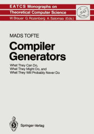 Title: Compiler Generators: What They Can Do, What They Might Do, and What They Will Probably Never Do / Edition 1, Author: Mads Tofte