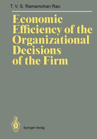 Title: Economic Efficiency of the Organizational Decisions of the Firm, Author: Ramamohan T.V.S. Rao