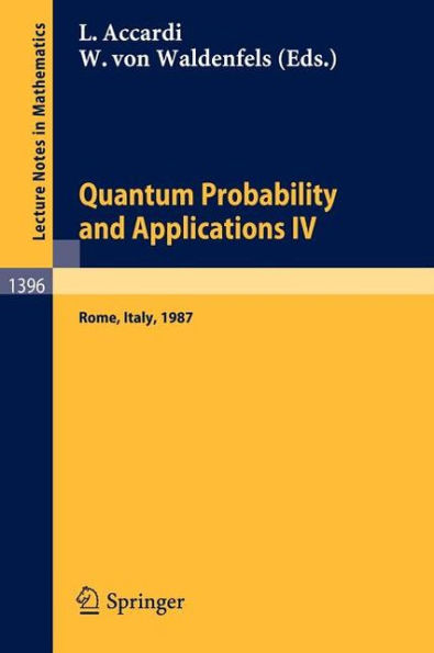 Quantum Probability and Applications IV: Proceedings of the Year of Quantum Probability, held at the University of Rome II, Italy, 1987 / Edition 1