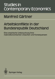 Title: Arbeitskonflikte in der Bundesrepublik Deutschland: Eine empirische Untersuchung ihrer makroï¿½konomischen Ursachen und Konsequenzen, Author: Manfred Gïrtner