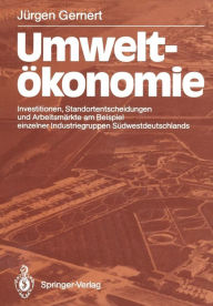 Title: Umweltï¿½konomie: Investitionen, Standortentscheidungen und Arbeitsmï¿½rkte am Beispiel einzelner Industriegruppen Sï¿½dwestdeutschlands, Author: Jïrgen Gernert