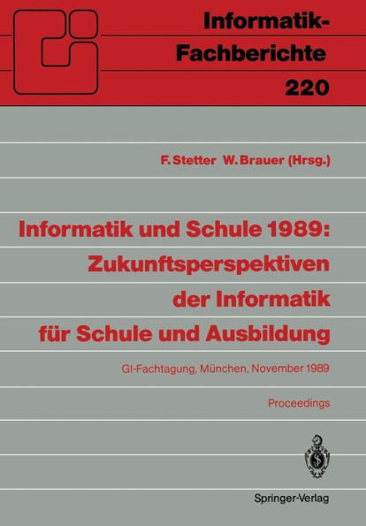 Informatik und Schule 1989: Zukunftsperspektiven der Informatik für Schule und Ausbildung: GI-Fachtagung, München, 15.-17. November 1989 Proceedings