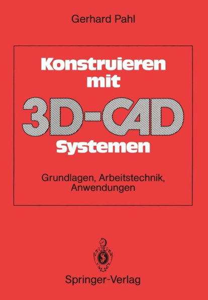 Konstruieren mit 3D-CAD-Systemen: Grundlagen, Arbeitstechnik, Anwendungen