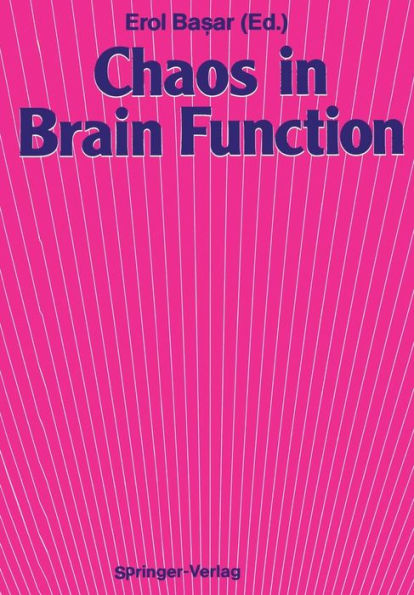 Chaos in Brain Function: Containing Original Chapters by E. Basar and T. H. Bullock and Topical Articles Reprinted from the Springer Series in Brain Dynamics / Edition 1