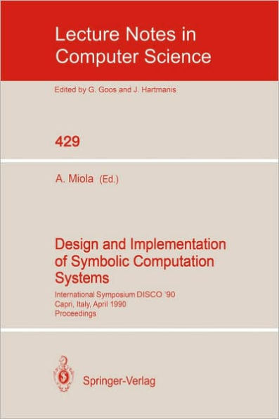 Design and Implementation of Symbolic Computation Systems: International Symposium DISCO '90, Capri, Italy, April 10-12, 1990. Proceedings / Edition 1