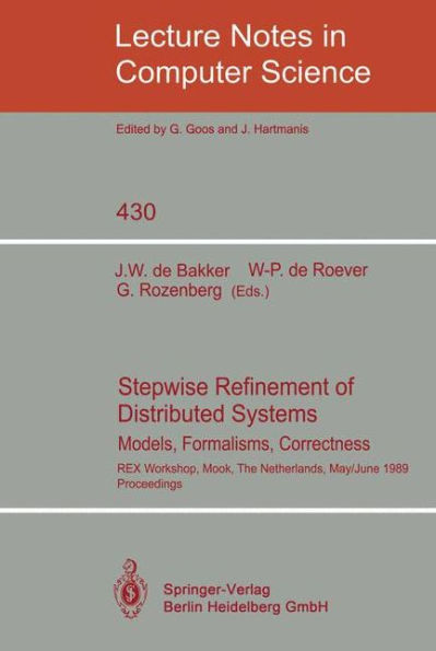 Stepwise Refinement of Distributed Systems: Models, Formalisms, Correctness. REX Workshop, Mook, The Netherlands, May 29 - June 2, 1989. Proceedings / Edition 1