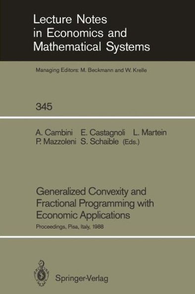 Generalized Convexity and Fractional Programming with Economic Applications: Proceedings of the International Workshop on "Generalized Concavity, Fractional Programming and Economic Applications" Held at the University of Pisa, Italy, May 30 - June 1, 198