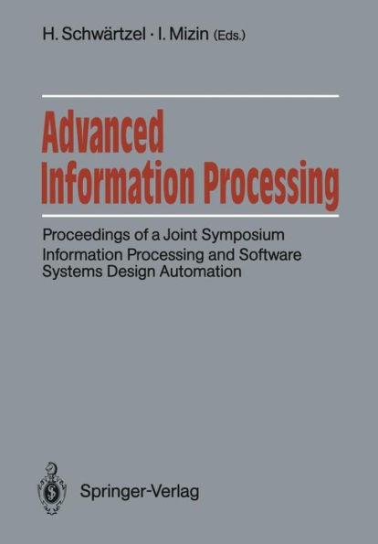 Advanced Information Processing: Proceedings of a Joint Symposium. Information Processing and Software Systems Design Automation. Academy of Sciences of the USSR, Siemens AG, FRG Moscow, June 5/6, 1990