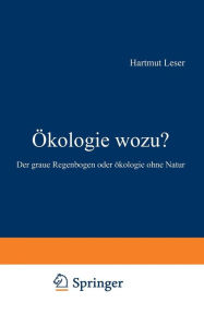 Title: ï¿½kologie wozu?: Der graue Regenbogen oder ï¿½kologie ohne Natur, Author: Hartmut Leser