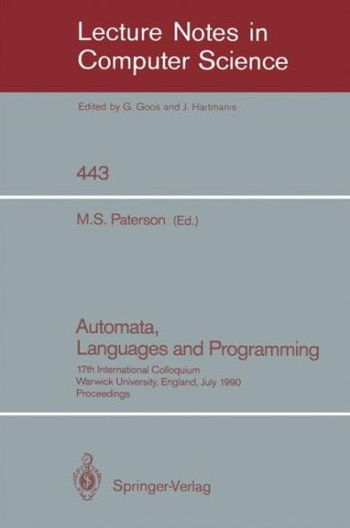 Automata, Languages and Programming: 17th International Colloquium, Warwick University, England, July 16-20, 1990, Proceedings / Edition 1