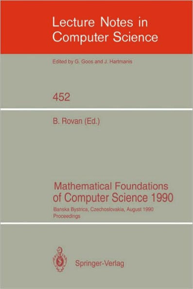 Mathematical Foundations of Computer Science 1990: Banska Bystrica, Czechoslovakia, August 27-31, 1990 Proceedings / Edition 1