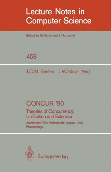 CONCUR '90: Theories of Concurrency: Unification and Extension: Theories of Concurrency: Unification and Extension / Edition 1