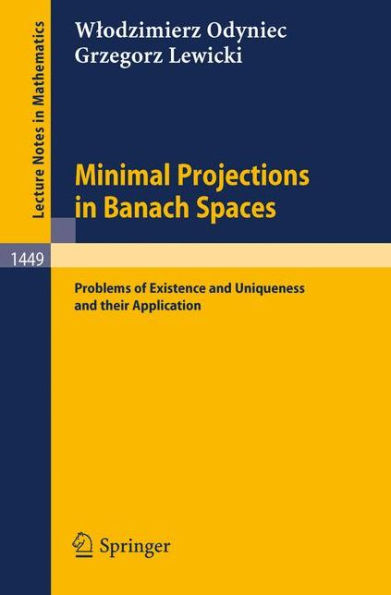 Minimal Projections in Banach Spaces: Problems of Existence and Uniqueness and their Application / Edition 1