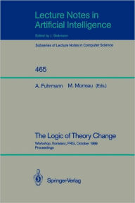 Title: The Logic of Theory Change: Workshop, Konstanz, FRG, October 13-15, 1989, Proceedings / Edition 1, Author: Andre Fuhrmann