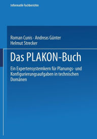 Title: Das PLAKON-Buch: Ein Expertensystemkern für Planungs- und Konfigurierungsaufgaben in technischen Domänen, Author: Roman Cunis