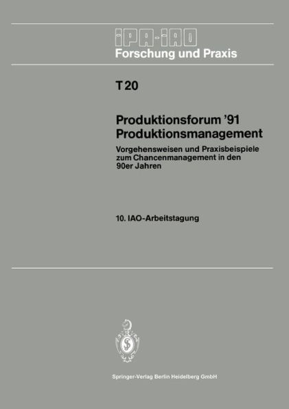 Produktionsforum '91 Produktionsmanagement: Vorgehensweisen und Praxisbeispiele zum Chancenmanagement in den 90er Jahren