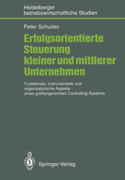 Erfolgsorientierte Steuerung kleiner und mittlerer Unternehmen: Funktionale, instrumentelle und organisatorische Aspekte eines grï¿½ï¿½engerechten Controlling-Systems