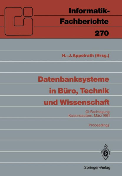Datenbanksysteme in Büro, Technik und Wissenschaft: GI-Fachtagung, Kaiserslautern, 6.-8.März, 1991 Proceedings