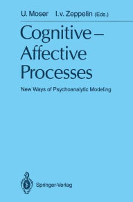 Title: Cognitive -Affective Processes: New Ways of Psychoanalytic Modeling, Author: Ulrich Moser