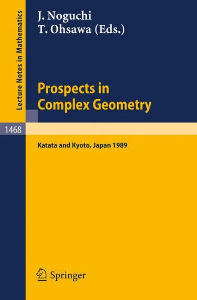 Prospects in Complex Geometry: Proceedings of the 25th Taniguchi International Symposium held in Katata, and the Conference held in Kyoto, July 31 - August 9, 1989 / Edition 1