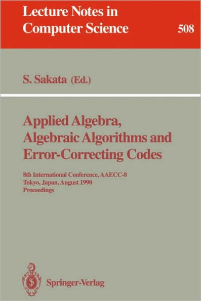 Applied Algebra, Algebraic Algorithms and Error-Correcting Codes: 8th International Conference, AAECC-8, Tokyo, Japan, August 20-24, 1990. Proceedings / Edition 1