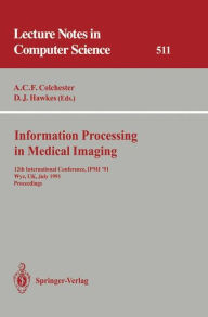 Title: Information Processing in Medical Imaging: 12th International Conference, IPMI '91, Wye, UK, July 7-12, 1991. Proceedings, Author: Alan C.F. Colchester