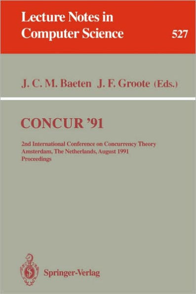 CONCUR '91: 2nd International Conference on Concurrency Theory, Amsterdam, The Netherlands, August 26-29, 1991. Proceedings / Edition 1