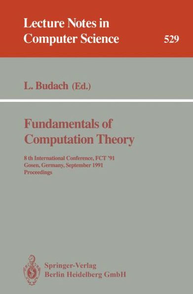 Fundamentals of Computation Theory: 8th International Conference, FCT '91, Gosen, Germany, September 9-13, 1991. Proceedings / Edition 1