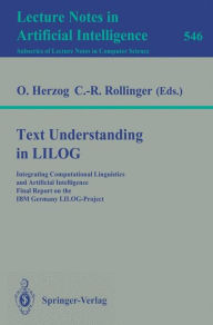 Title: Text Understanding in LILOG: Integrating Computational Linguistics and Artificial Intelligence. Final Report on the IBM Germany LILOG-Project / Edition 1, Author: Otthein Herzog