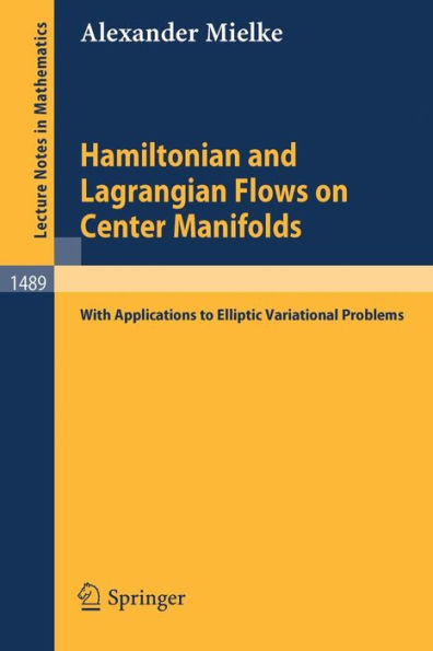 Hamiltonian and Lagrangian Flows on Center Manifolds: with Applications to Elliptic Variational Problems / Edition 1