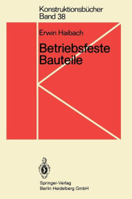 Title: Betriebsfeste Bauteile: Ermittlung und Nachweis der Betriebsfestigkeit, konstruktive und unternehmerische Gesichtspunkte, Author: Erwin Haibach