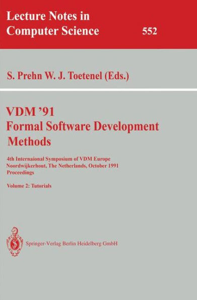VDM '91. Formal Software Development Methods. 4th International Symposium of VDM Europe, Noordwijkerhout, The Netherlands, October 21-25, 1991. Proceedings: Volume 2: Tutorials