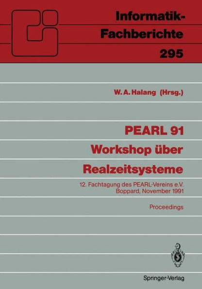 PEARL 91 - Workshop ï¿½ber Realzeitsysteme: 12. Fachtagung des PEARL-Vereins e.V. unter Mitwirkung von GI und GMA, Boppard, 28./29. November 1991 Proceedings