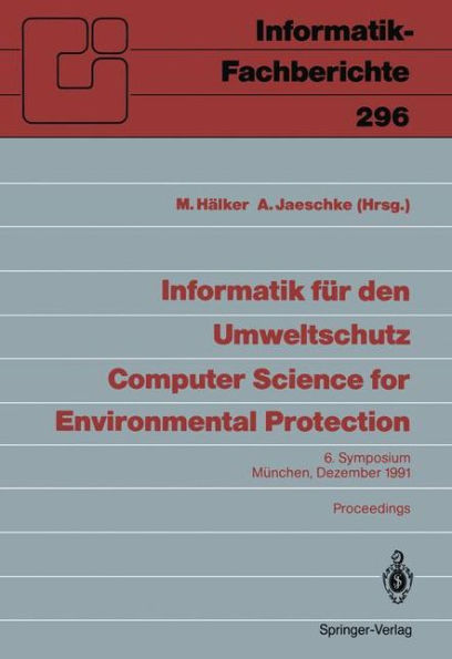 Informatik fï¿½r den Umweltschutz / Computer Science for Environmental Protection: 6. Symposium, Mï¿½nchen, 4.-6. Dezember 1991 Proceedings