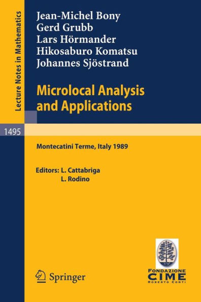 Microlocal Analysis and Applications: Lectures given at the 2nd Session of the Centro Internazionale Matematico Estivo (C.I.M.E.) held at Montecatini Terme, Italy, July 3-11, 1989 / Edition 1