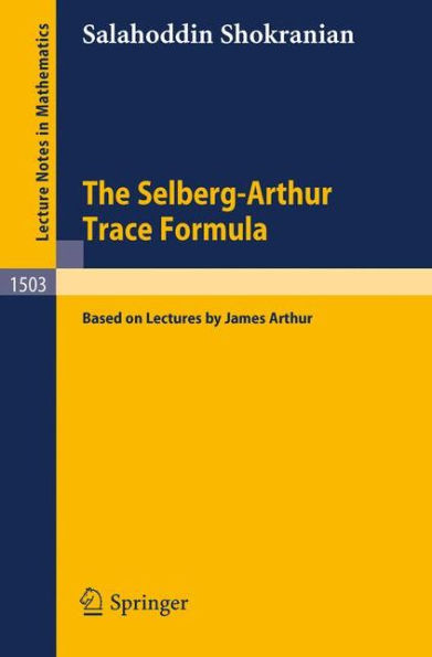 The Selberg-Arthur Trace Formula: Based on Lectures by James Arthur / Edition 1