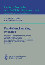Title: Parallelism, Learning, Evolution: Workshop on Evolutionary Models and Strategies, Neubiberg, Germany, March 10-11, 1989. Workshop on Parallel Processing: Logic, Organization, and Technology - WOPPLOT 89, Wildbad Kreuth, Germany, July 24-28, 1989. Proceedi, Author: J.D. Becker