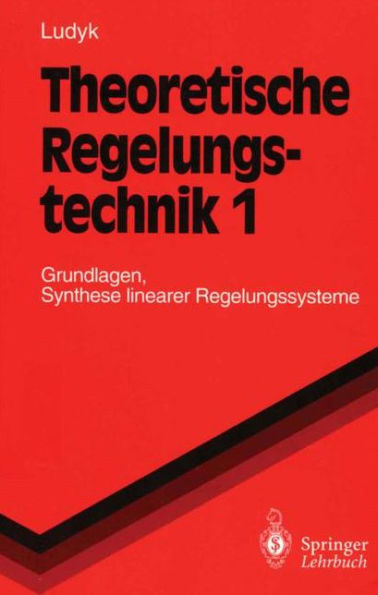 Theoretische Regelungstechnik 1: Grundlagen, Synthese linearer Regelungssysteme