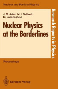 Title: Nuclear Physics at the Borderlines: Proceedings of the Fourth International Summer School, Sponsored by the Universidad Hispano-Americana, Santa Marï¿½a de la Rï¿½bida, La Rï¿½bida, Huelva, Spain, June 17-29, 1991, Author: Jose M. Arias