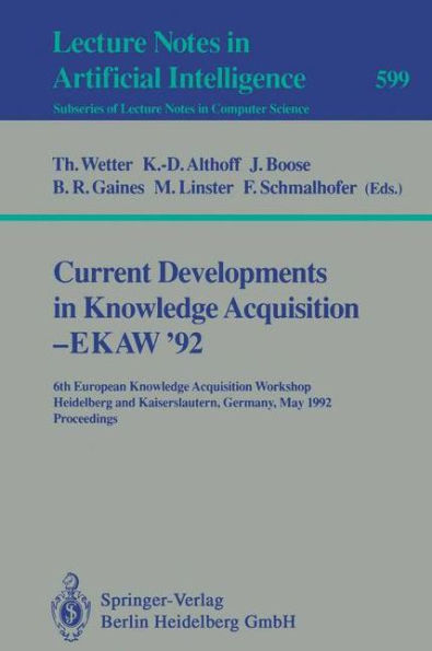 Current Developments in Knowledge Acquisition - EKAW'92: 6th European Knowledge Acquisition Workshop, Heidelberg and Kaiserslautern, Germany, May 18-22, 1992. Proceedings / Edition 1