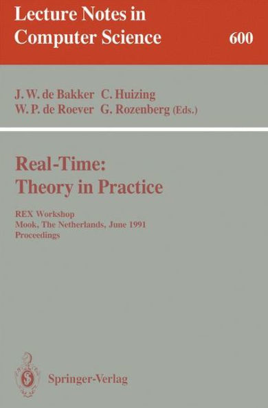 Real-Time: Theory in Practice: REX Workshop, Mook, The Netherlands, June 3-7, 1991. Proceedings / Edition 1