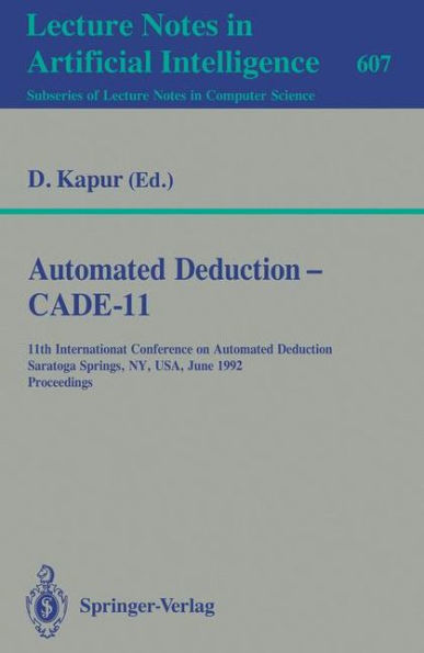 Automated Deduction - CADE-11: 11th International Conference on Automated Deduction, Saratoga Springs, NY, USA, June 15-18, 1992. Proceedings / Edition 1