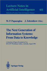 Title: The Next Generation of Information Systems: From Data to Knowledge: A Selection of Papers Presented at Two IJCAI-91 Workshops, Sydney, Australia, August 26, 1991 / Edition 1, Author: Michael P. Papazoglou