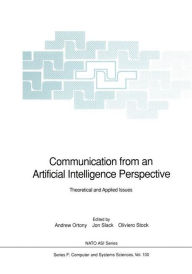 Title: Communication from an Artificial Intelligence Perspective: Theoretical and Applied Issues / Edition 1, Author: Andrew Ortony