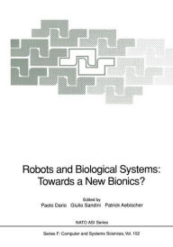 Title: Robots and Biological Systems: Towards a New Bionics?: Proceedings of the NATO Advanced Workshop on Robots and Biological Systems, held at II Ciocco, Toscana, Italy, June 26-30, 1989 / Edition 1, Author: Paolo Dario