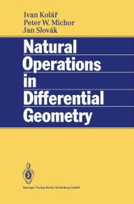 Title: Natural Operations in Differential Geometry / Edition 1, Author: Ivan Kolar