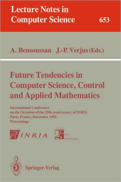 Future Tendencies in Computer Science, Control and Applied Mathematics: International Conference on the Occasion of the 25th Anniversary of INRIA, Paris, France, December 8-11, 1992. Proceedings / Edition 1