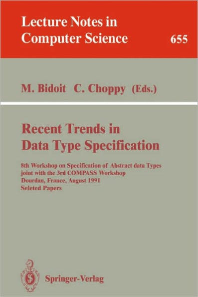 Recent Trends in Data Type Specification: 8th Workshop on Specification of Abstract Data Types joint with the 3rd COMPASS Workshop, Dourdan, France, August 26-30, 1991. Selected Papers / Edition 1